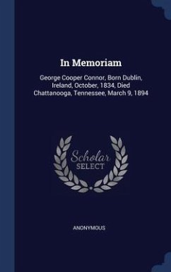 In Memoriam: George Cooper Connor, Born Dublin, Ireland, October, 1834, Died Chattanooga, Tennessee, March 9, 1894 - Anonymous
