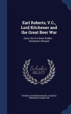 Earl Roberts, V.C., Lord Kitchener and the Great Boer War: Early Life of a Great Soldier ... Kitchener's Reward - Marquis, Thomas Guthrie; Hamilton, Charles Frederick