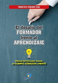 El desaf¡o del formador frente al aprendizaje : manual del formador basado en cuerpo, corazón y mente - Verjano Díaz, Francisco