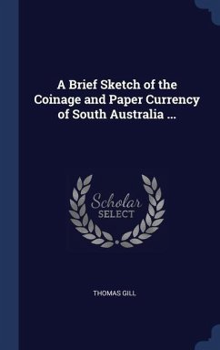 A Brief Sketch of the Coinage and Paper Currency of South Australia ... - Gill, Thomas