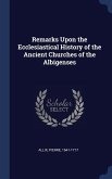 Remarks Upon the Ecclesiastical History of the Ancient Churches of the Albigenses