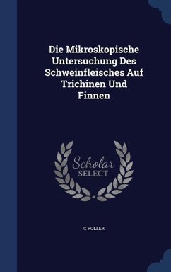Die Mikroskopische Untersuchung Des Schweinfleisches Auf Trichinen Und Finnen - Roller, C.