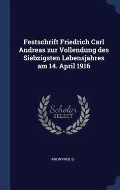 Festschrift Friedrich Carl Andreas zur Vollendung des Siebzigsten Lebensjahres am 14. April 1916 - Anonymous