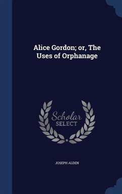 Alice Gordon; or, The Uses of Orphanage - Alden, Joseph