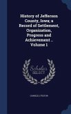 History of Jefferson County, Iowa; a Record of Settlement, Organization, Progress and Achievement .. Volume 1