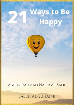 21 Ways to Be Happy (eBook, ePUB) - As-Sadi, Abdur Rahman Nasir; al-Suhaimi, Saleh
