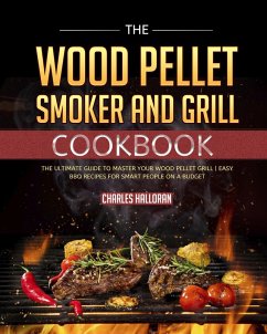 The Wood Pellet Smoker and Grill Cookbook (eBook, ePUB) - Mu, Storm; Halloran, Charles