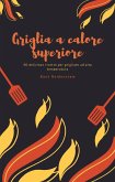 Griglia a calore superiore - 50 deliziose ricette per grigliate ad alta temperatura (eBook, ePUB)