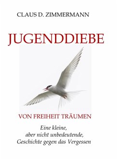 JUGENDDIEBE: VON FREIHEIT TRÄUMEN (eBook, ePUB) - Zimmermann, Claus D.