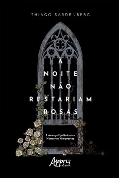 Cover À Noite não Restariam Rosas: A Ameaça Epidêmica em Narrativas Vampirescas (eBook, ePUB)