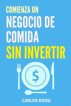Comienza un negocio de comida sin invertir (eBook, ePUB) - Rossi, Carlos