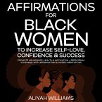 Affirmations For Black Women To Increase Self-Love, Confidence & Success: Promote Abundance, Health & Motivation + Reprogram Your Mind With Affirmations & Guided Meditations (eBook, ePUB)