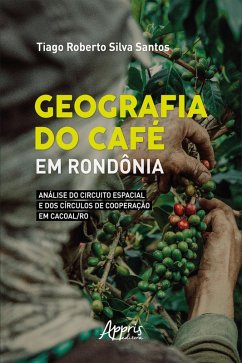 Cover Geografia do Café em Rondônia: Análise do Circuito Espacial e dos Círculos de Cooperação em Cacoal/RO (eBook, ePUB)