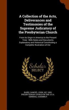 A Collection of the Acts, Deliverances and Testimonies of the Supreme Judicatory of the Presbyterian Church: From its Origin in America to the Present - Baird, Samuel John