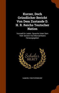 Kurzer, Doch Gründlicher Bericht Von Dem Zustande D. H. R. Reichs Teutscher Nation: Vormahl In Latein. Sprache Unter Dem Titel: Severin Von Monzambano - Pufendorf, Samuel Von