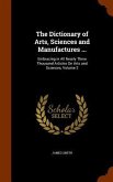 The Dictionary of Arts, Sciences and Manufactures ...