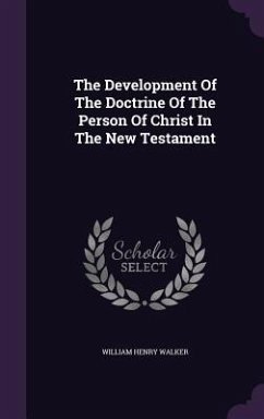 The Development Of The Doctrine Of The Person Of Christ In The New Testament - Walker, William Henry