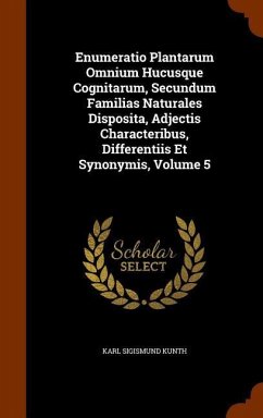 Enumeratio Plantarum Omnium Hucusque Cognitarum, Secundum Familias Naturales Disposita, Adjectis Characteribus, Differentiis Et Synonymis, Volume 5 - Kunth, Karl Sigismund