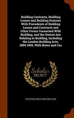 Building Contracts, Building Leases and Building Statutes With Precedents of Building Leases and Contracts and Other Forms Connected With Building, an - Great Britain Laws, Statutes