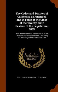 The Codes and Statutes of California, as Amended and in Force at the Close of the Twenty-sixth Session of the Legislature, 1885: With Notes Containing - California, California; Deering, F. P.