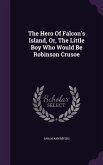 The Hero Of Falcon's Island, Or, The Little Boy Who Would Be Robinson Crusoe