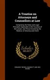 A Treatise on Attorneys and Counsellors at Law: Comprising the Rules and Legal Principles Applicable to the Vocation of the Lawyer, and Those Governin
