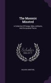The Masonic Minstrel: A Collection Of Songs, Odes, Anthems, And Occasional Pieces