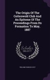 The Origin Of The Cotteswold Club And An Epitome Of The Proceedings From Its Formation To May, 1887