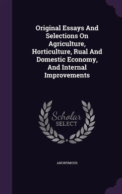 Original Essays And Selections On Agriculture, Horticulture, Rual And Domestic Economy, And Internal Improvements - Anonymous