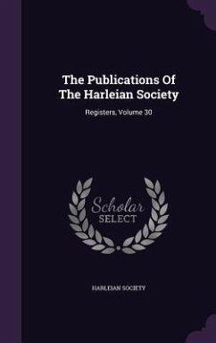 The Publications Of The Harleian Society: Registers, Volume 30 - Society, Harleian
