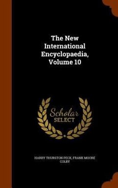 The New International Encyclopaedia, Volume 10 - Peck, Harry Thurston; Colby, Frank Moore