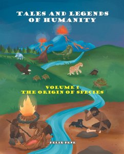 Tales and Legends of Humanity: Volume 1 the Origin of Species - Pene, Felix