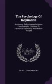 The Psychology Of Inspiration: An Attempt To Distinguish Religious From Scientific Truth And To Harmonize Christianity With Modern Thought