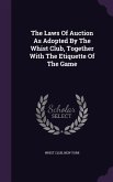 The Laws Of Auction As Adopted By The Whist Club, Together With The Etiquette Of The Game