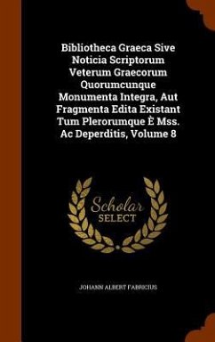 Bibliotheca Graeca Sive Noticia Scriptorum Veterum Graecorum Quorumcunque Monumenta Integra, Aut Fragmenta Edita Existant Tum Plerorumque È Mss. Ac Deperditis, Volume 8 - Fabricius, Johann Albert