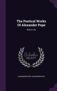 The Poetical Works Of Alexander Pope: With A Life - Pope, Alexander; Dyce, Alexander