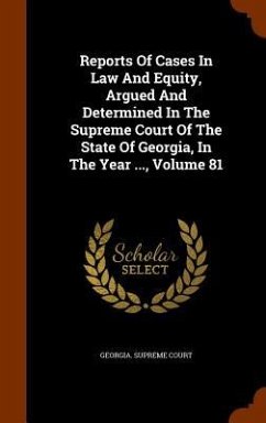 Reports Of Cases In Law And Equity, Argued And Determined In The Supreme Court Of The State Of Georgia, In The Year ..., Volume 81 - Court, Georgia Supreme