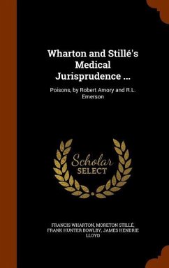 Wharton and Stillé's Medical Jurisprudence ...: Poisons, by Robert Amory and R.L. Emerson - Wharton, Francis; Stillé, Moreton; Bowlby, Frank Hunter