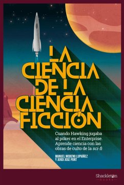 La ciencia de la ciencia-ficción : cuando Hawking jugaba al póker en el Enterprise : aprende ciencia con las obras de culto del Sci-Fi - José Pont, Jordi; Moreno Lupiáñez, Manuel