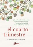 El cuarto trimestre : guía para restaurar el cuerpo, equilibrar las emociones y recuperar la vitalidad tras el embarazo y el parto