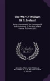 The War Of William Iii In Ireland: Being A Narrative Of The Campaigns Of Duke Schonberg, Of The King, And Of General De Ginckel, [etc]