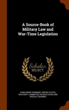 A Source-Book of Military Law and War-Time Legislation - Wigmore, John Henry