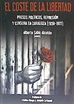 El coste de la libertad : presos políticos, represión y censura en Zaragoza, 1958-1977 - Calvo Romero, Sergio; Esteban Zuriaga, María José; Orduna Izquierdo, Alejandro