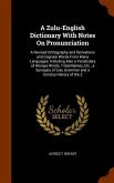 A Zulu-English Dictionary With Notes On Pronunciation: A Revised Orthography and Derivations and Cognate Words From Many Languages; Including Also a V