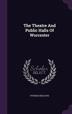 The Theatre And Public Halls Of Worcester