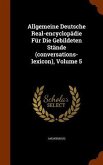 Allgemeine Deutsche Real-encyclopädie Für Die Gebildeten Stände (conversations-lexicon), Volume 5