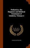 Pediatrics, the Hygienic and Medical Treatment of Children, Volume 2