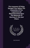 The Argument Of Peleg Sprague, Esq. Before The Committee Of The Legislature [of Massachusetts] Upon The Memorial Of Harrison G. Otis And Others