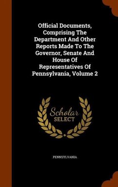 Official Documents, Comprising The Department And Other Reports Made To The Governor, Senate And House Of Representatives Of Pennsylvania, Volume 2