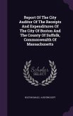 Report Of The City Auditor Of The Receipts And Expenditures Of The City Of Boston And The County Of Suffolk, Commonwealth Of Massachusetts